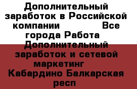 Дополнительный заработок в Российской компании Faberlic - Все города Работа » Дополнительный заработок и сетевой маркетинг   . Кабардино-Балкарская респ.